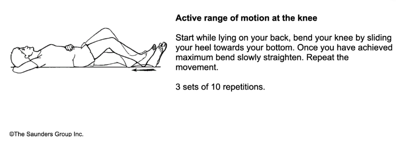 Text: Active range of motion at the knee. Start while lying on your back, bend your knee by sliding your heel towards your bottom. Once you have achieved maximum bend slowly straighten. Repeat movement. 3 sets, 10 repititions.