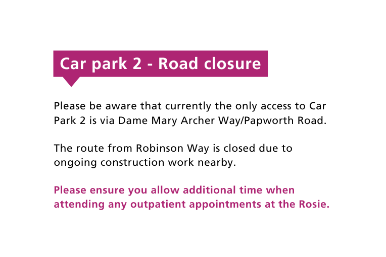 Car Park 2 road closure - currently the only access to Car Park 2 is via Dame Mary Archer Way/Papworth Road.